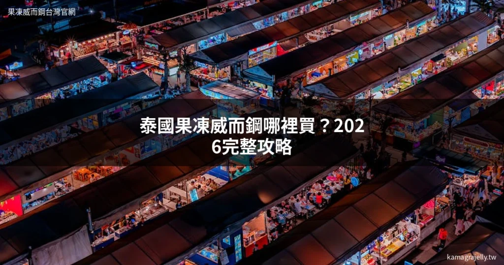 泰國果凍威而鋼哪裡買 - 曼谷夜市場景 Kamagra Oral Jelly 泰國購買攻略
